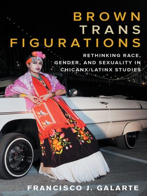cover image of Brown Trans Figurations: Rethinking Race, Gender, and Sexuality in Chicanx/Latinx Studies